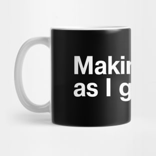 Making it up as I go. Mug